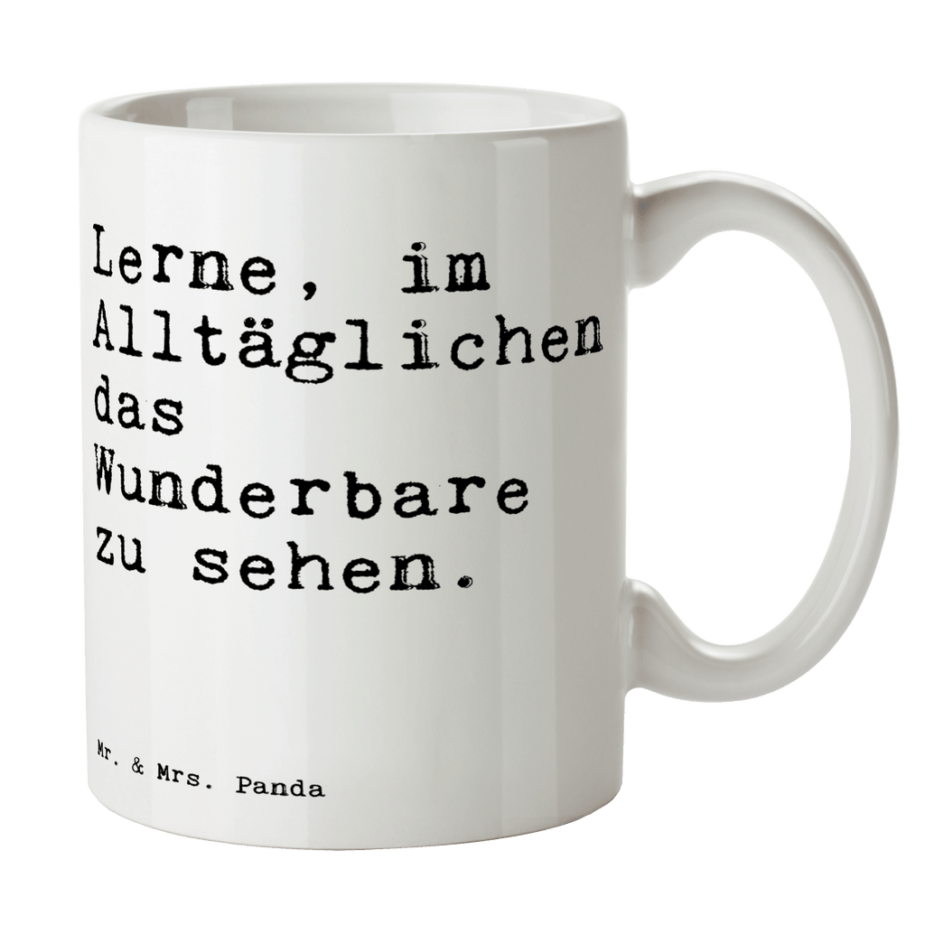 Tasse Sprüche und Zitate Lerne, im Alltäglichen das Wunderbare zu sehen. Tasse, Kaffeetasse, Teetasse, Becher, Kaffeebecher, Teebecher, Keramiktasse, Porzellantasse, Büro Tasse, Geschenk Tasse, Tasse Sprüche, Tasse Motive, Kaffeetassen, Tasse bedrucken, Designer Tasse, Cappuccino Tassen, Schöne Teetassen, Spruch, Sprüche, lustige Sprüche, Weisheiten, Zitate, Spruch Geschenke, Spruch Sprüche Weisheiten Zitate Lustig Weisheit Worte