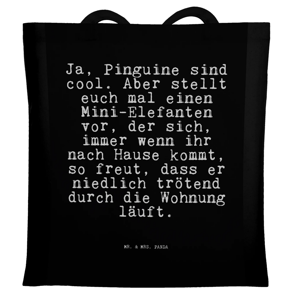 Tragetasche Sprüche und Zitate Ja, Pinguine sind cool. Aber stellt euch mal einen Mini-Elefanten vor, der sich, immer wenn ihr nach Hause kommt, so freut, dass er niedlich trötend durch die Wohnung läuft. Beuteltasche, Beutel, Einkaufstasche, Jutebeutel, Stoffbeutel, Tasche, Shopper, Umhängetasche, Strandtasche, Schultertasche, Stofftasche, Tragetasche, Badetasche, Jutetasche, Einkaufstüte, Laptoptasche, Spruch, Sprüche, lustige Sprüche, Weisheiten, Zitate, Spruch Geschenke, Spruch Sprüche Weisheiten Zitate Lustig Weisheit Worte