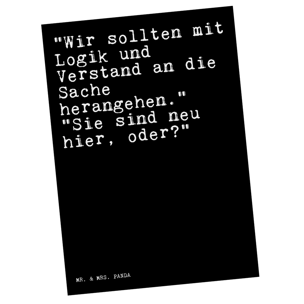 Postkarte Sprüche und Zitate "Wir sollten mit Logik und Verstand an die Sache herangehen." "Sie sind neu hier, oder?" Postkarte, Karte, Geschenkkarte, Grußkarte, Einladung, Ansichtskarte, Geburtstagskarte, Einladungskarte, Dankeskarte, Ansichtskarten, Einladung Geburtstag, Einladungskarten Geburtstag, Spruch, Sprüche, lustige Sprüche, Weisheiten, Zitate, Spruch Geschenke, Spruch Sprüche Weisheiten Zitate Lustig Weisheit Worte