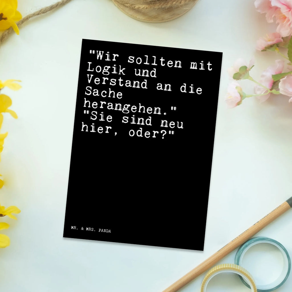 Postkarte Sprüche und Zitate "Wir sollten mit Logik und Verstand an die Sache herangehen." "Sie sind neu hier, oder?" Postkarte, Karte, Geschenkkarte, Grußkarte, Einladung, Ansichtskarte, Geburtstagskarte, Einladungskarte, Dankeskarte, Ansichtskarten, Einladung Geburtstag, Einladungskarten Geburtstag, Spruch, Sprüche, lustige Sprüche, Weisheiten, Zitate, Spruch Geschenke, Spruch Sprüche Weisheiten Zitate Lustig Weisheit Worte