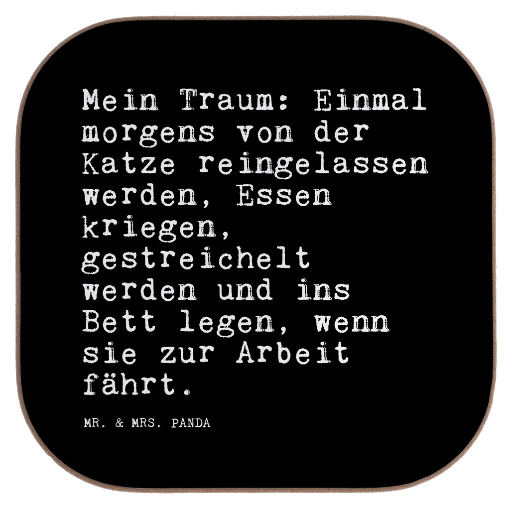 Quadratische Untersetzer Sprüche und Zitate Mein Traum: Einmal morgens von der Katze reingelassen werden, Essen kriegen, gestreichelt werden und ins Bett legen, wenn sie zur Arbeit fährt. Untersetzer, Bierdeckel, Glasuntersetzer, Untersetzer Gläser, Getränkeuntersetzer, Untersetzer aus Holz, Untersetzer für Gläser, Korkuntersetzer, Untersetzer Holz, Holzuntersetzer, Tassen Untersetzer, Untersetzer Design, Spruch, Sprüche, lustige Sprüche, Weisheiten, Zitate, Spruch Geschenke, Spruch Sprüche Weisheiten Zitate Lustig Weisheit Worte