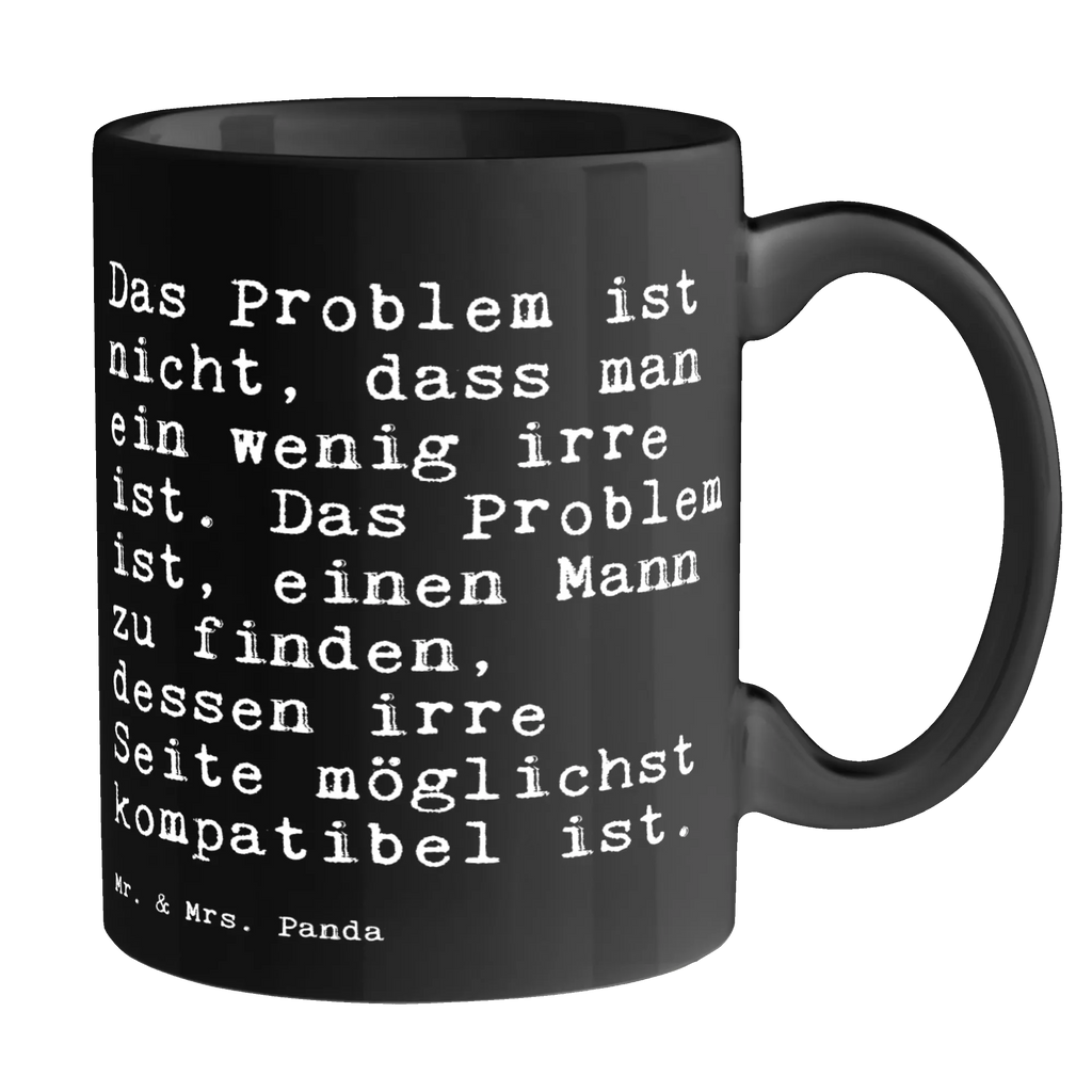 Tasse Sprüche und Zitate Das Problem ist nicht, dass man ein wenig irre ist. Das Problem ist, einen Mann zu finden, dessen irre Seite möglichst kompatibel ist. Tasse, Kaffeetasse, Teetasse, Becher, Kaffeebecher, Teebecher, Keramiktasse, Porzellantasse, Büro Tasse, Geschenk Tasse, Tasse Sprüche, Tasse Motive, Kaffeetassen, Tasse bedrucken, Designer Tasse, Cappuccino Tassen, Schöne Teetassen, Spruch, Sprüche, lustige Sprüche, Weisheiten, Zitate, Spruch Geschenke, Spruch Sprüche Weisheiten Zitate Lustig Weisheit Worte