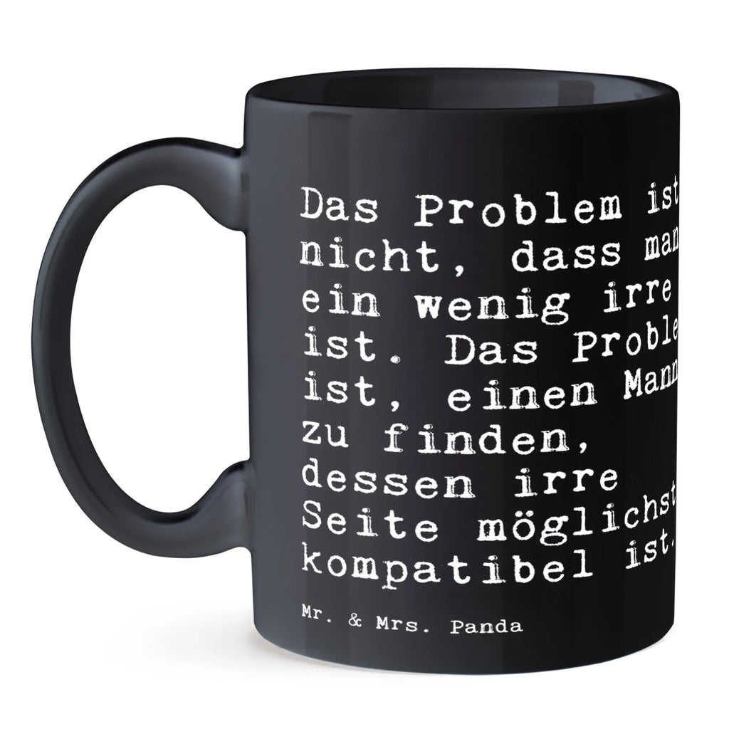 Tasse Sprüche und Zitate Das Problem ist nicht, dass man ein wenig irre ist. Das Problem ist, einen Mann zu finden, dessen irre Seite möglichst kompatibel ist. Tasse, Kaffeetasse, Teetasse, Becher, Kaffeebecher, Teebecher, Keramiktasse, Porzellantasse, Büro Tasse, Geschenk Tasse, Tasse Sprüche, Tasse Motive, Kaffeetassen, Tasse bedrucken, Designer Tasse, Cappuccino Tassen, Schöne Teetassen, Spruch, Sprüche, lustige Sprüche, Weisheiten, Zitate, Spruch Geschenke, Spruch Sprüche Weisheiten Zitate Lustig Weisheit Worte