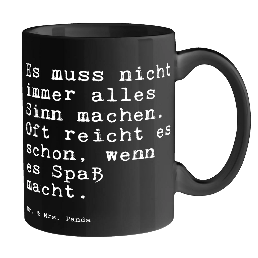 Tasse Sprüche und Zitate Es muss nicht immer alles Sinn machen. Oft reicht es schon, wenn es Spaß macht. Tasse, Kaffeetasse, Teetasse, Becher, Kaffeebecher, Teebecher, Keramiktasse, Porzellantasse, Büro Tasse, Geschenk Tasse, Tasse Sprüche, Tasse Motive, Kaffeetassen, Tasse bedrucken, Designer Tasse, Cappuccino Tassen, Schöne Teetassen, Spruch, Sprüche, lustige Sprüche, Weisheiten, Zitate, Spruch Geschenke, Spruch Sprüche Weisheiten Zitate Lustig Weisheit Worte