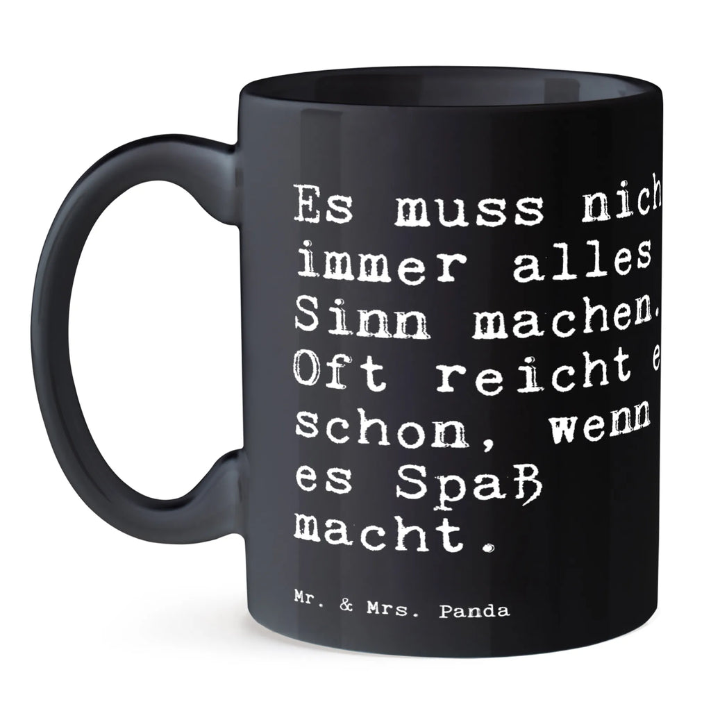 Tasse Sprüche und Zitate Es muss nicht immer alles Sinn machen. Oft reicht es schon, wenn es Spaß macht. Tasse, Kaffeetasse, Teetasse, Becher, Kaffeebecher, Teebecher, Keramiktasse, Porzellantasse, Büro Tasse, Geschenk Tasse, Tasse Sprüche, Tasse Motive, Kaffeetassen, Tasse bedrucken, Designer Tasse, Cappuccino Tassen, Schöne Teetassen, Spruch, Sprüche, lustige Sprüche, Weisheiten, Zitate, Spruch Geschenke, Spruch Sprüche Weisheiten Zitate Lustig Weisheit Worte