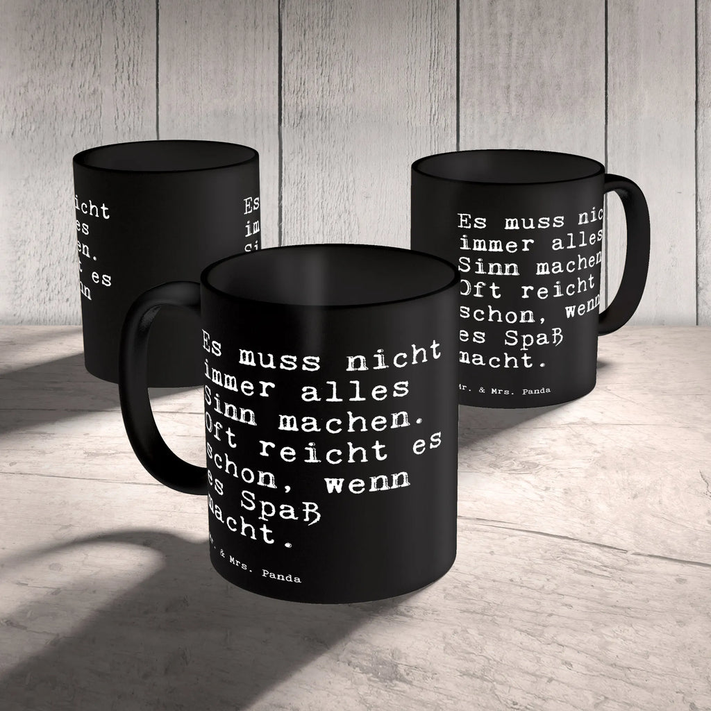 Tasse Sprüche und Zitate Es muss nicht immer alles Sinn machen. Oft reicht es schon, wenn es Spaß macht. Tasse, Kaffeetasse, Teetasse, Becher, Kaffeebecher, Teebecher, Keramiktasse, Porzellantasse, Büro Tasse, Geschenk Tasse, Tasse Sprüche, Tasse Motive, Kaffeetassen, Tasse bedrucken, Designer Tasse, Cappuccino Tassen, Schöne Teetassen, Spruch, Sprüche, lustige Sprüche, Weisheiten, Zitate, Spruch Geschenke, Spruch Sprüche Weisheiten Zitate Lustig Weisheit Worte