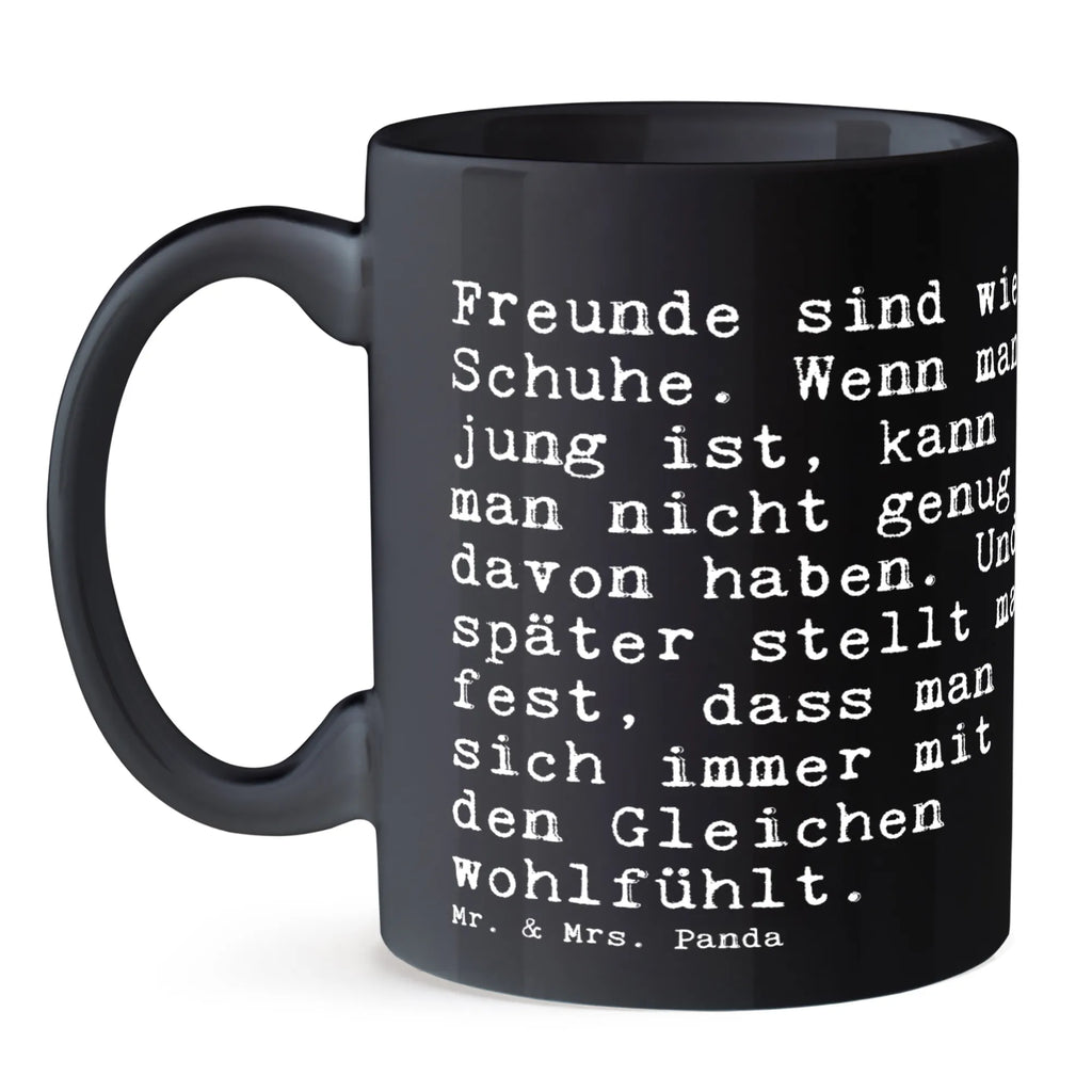 Tasse Sprüche und Zitate Freunde sind wie Schuhe. Wenn man jung ist, kann man nicht genug davon haben. Und später stellt man fest, dass man sich immer mit den Gleichen wohlfühlt. Tasse, Kaffeetasse, Teetasse, Becher, Kaffeebecher, Teebecher, Keramiktasse, Porzellantasse, Büro Tasse, Geschenk Tasse, Tasse Sprüche, Tasse Motive, Kaffeetassen, Tasse bedrucken, Designer Tasse, Cappuccino Tassen, Schöne Teetassen, Spruch, Sprüche, lustige Sprüche, Weisheiten, Zitate, Spruch Geschenke, Spruch Sprüche Weisheiten Zitate Lustig Weisheit Worte