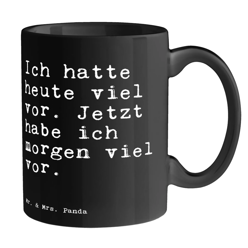 Tasse Sprüche und Zitate Ich hatte heute viel vor. Jetzt habe ich morgen viel vor. Tasse, Kaffeetasse, Teetasse, Becher, Kaffeebecher, Teebecher, Keramiktasse, Porzellantasse, Büro Tasse, Geschenk Tasse, Tasse Sprüche, Tasse Motive, Kaffeetassen, Tasse bedrucken, Designer Tasse, Cappuccino Tassen, Schöne Teetassen, Spruch, Sprüche, lustige Sprüche, Weisheiten, Zitate, Spruch Geschenke, Spruch Sprüche Weisheiten Zitate Lustig Weisheit Worte