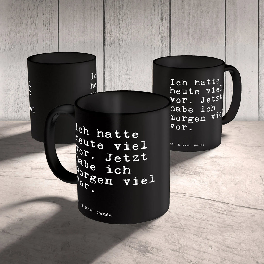 Tasse Sprüche und Zitate Ich hatte heute viel vor. Jetzt habe ich morgen viel vor. Tasse, Kaffeetasse, Teetasse, Becher, Kaffeebecher, Teebecher, Keramiktasse, Porzellantasse, Büro Tasse, Geschenk Tasse, Tasse Sprüche, Tasse Motive, Kaffeetassen, Tasse bedrucken, Designer Tasse, Cappuccino Tassen, Schöne Teetassen, Spruch, Sprüche, lustige Sprüche, Weisheiten, Zitate, Spruch Geschenke, Spruch Sprüche Weisheiten Zitate Lustig Weisheit Worte