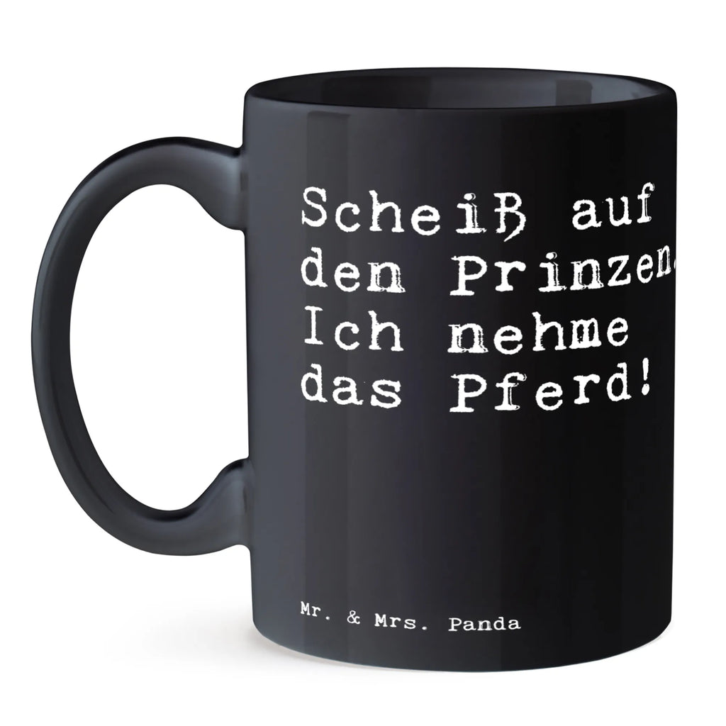 Tasse Sprüche und Zitate Scheiß auf den Prinzen. Ich nehme das Pferd! Tasse, Kaffeetasse, Teetasse, Becher, Kaffeebecher, Teebecher, Keramiktasse, Porzellantasse, Büro Tasse, Geschenk Tasse, Tasse Sprüche, Tasse Motive, Kaffeetassen, Tasse bedrucken, Designer Tasse, Cappuccino Tassen, Schöne Teetassen, Spruch, Sprüche, lustige Sprüche, Weisheiten, Zitate, Spruch Geschenke, Spruch Sprüche Weisheiten Zitate Lustig Weisheit Worte