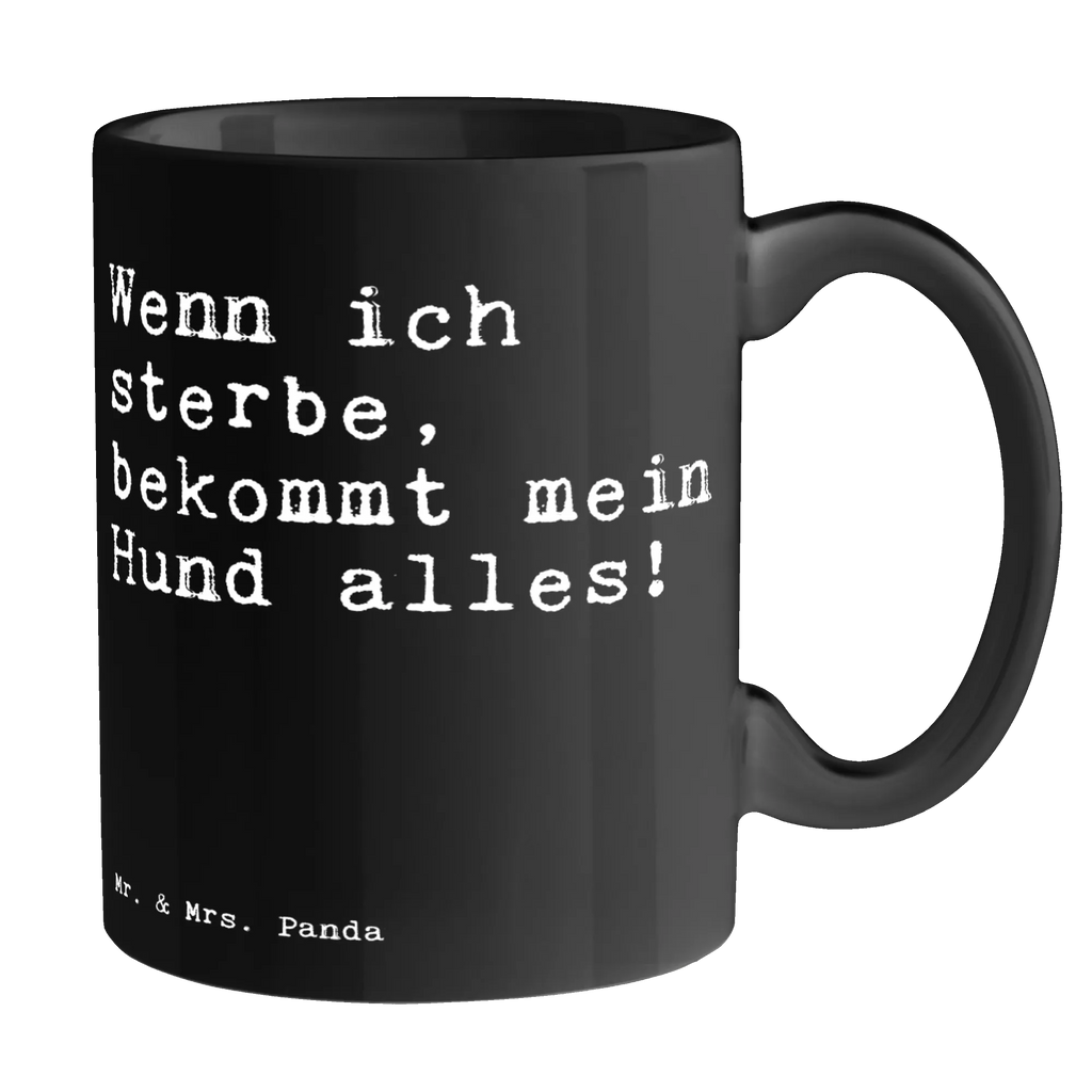 Tasse Sprüche und Zitate Wenn ich sterbe, bekommt mein Hund alles! Tasse, Kaffeetasse, Teetasse, Becher, Kaffeebecher, Teebecher, Keramiktasse, Porzellantasse, Büro Tasse, Geschenk Tasse, Tasse Sprüche, Tasse Motive, Kaffeetassen, Tasse bedrucken, Designer Tasse, Cappuccino Tassen, Schöne Teetassen, Spruch, Sprüche, lustige Sprüche, Weisheiten, Zitate, Spruch Geschenke, Spruch Sprüche Weisheiten Zitate Lustig Weisheit Worte