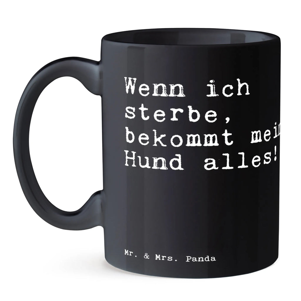 Tasse Sprüche und Zitate Wenn ich sterbe, bekommt mein Hund alles! Tasse, Kaffeetasse, Teetasse, Becher, Kaffeebecher, Teebecher, Keramiktasse, Porzellantasse, Büro Tasse, Geschenk Tasse, Tasse Sprüche, Tasse Motive, Kaffeetassen, Tasse bedrucken, Designer Tasse, Cappuccino Tassen, Schöne Teetassen, Spruch, Sprüche, lustige Sprüche, Weisheiten, Zitate, Spruch Geschenke, Spruch Sprüche Weisheiten Zitate Lustig Weisheit Worte