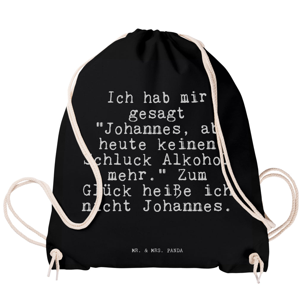 Sportbeutel Sprüche und Zitate Ich hab mir gesagt "Johannes, ab heute keinen Schluck Alkohol mehr." Zum Glück heiße ich nicht Johannes. Sportbeutel, Turnbeutel, Beutel, Sporttasche, Tasche, Stoffbeutel, Sportbeutel Kinder, Gymsack, Beutel Rucksack, Kleine Sporttasche, Sportzubehör, Turnbeutel Baumwolle, Spruch, Sprüche, lustige Sprüche, Weisheiten, Zitate, Spruch Geschenke, Spruch Sprüche Weisheiten Zitate Lustig Weisheit Worte