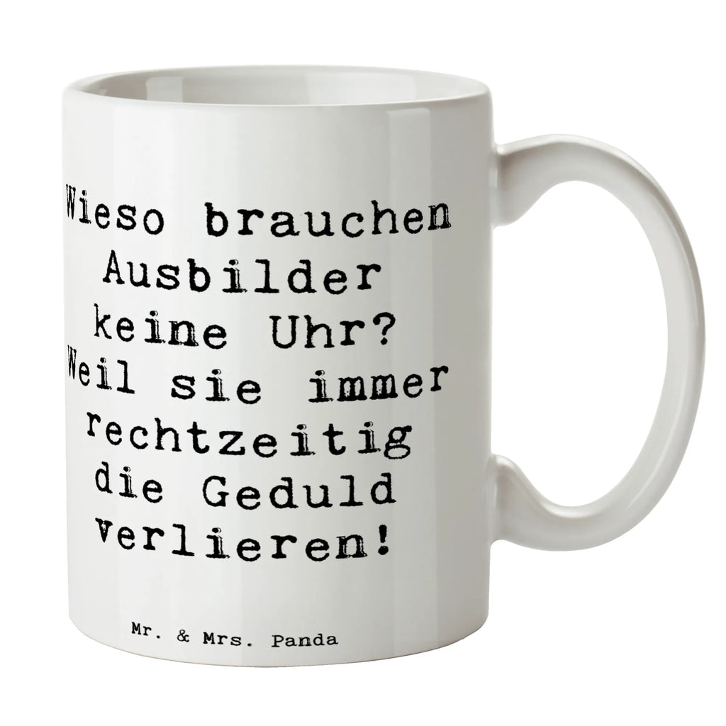 Tasse Spruch Wieso brauchen Ausbilder keine Uhr? Weil sie immer rechtzeitig die Geduld verlieren! Tasse, Kaffeetasse, Teetasse, Becher, Kaffeebecher, Teebecher, Keramiktasse, Porzellantasse, Büro Tasse, Geschenk Tasse, Tasse Sprüche, Tasse Motive, Kaffeetassen, Tasse bedrucken, Designer Tasse, Cappuccino Tassen, Schöne Teetassen, Beruf, Ausbildung, Jubiläum, Abschied, Rente, Kollege, Kollegin, Geschenk, Schenken, Arbeitskollege, Mitarbeiter, Firma, Danke, Dankeschön