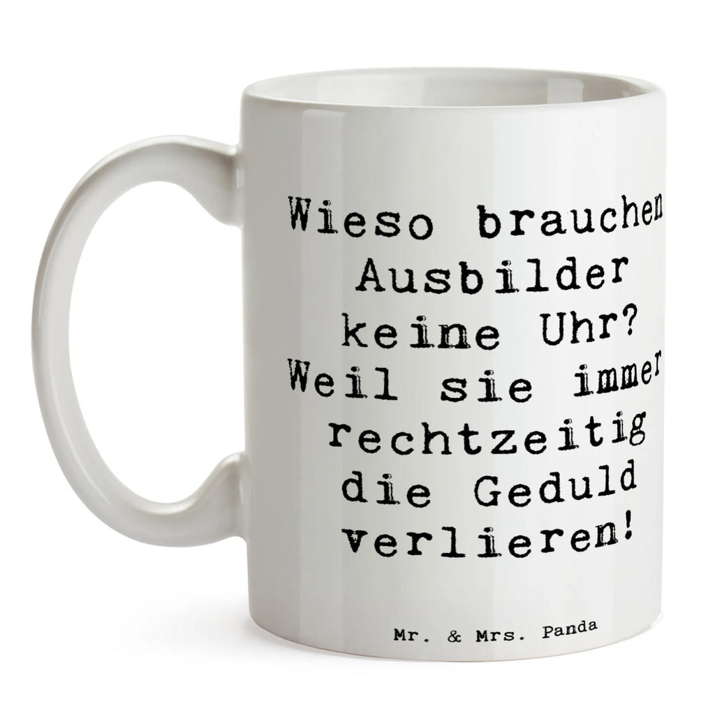 Tasse Spruch Wieso brauchen Ausbilder keine Uhr? Weil sie immer rechtzeitig die Geduld verlieren! Tasse, Kaffeetasse, Teetasse, Becher, Kaffeebecher, Teebecher, Keramiktasse, Porzellantasse, Büro Tasse, Geschenk Tasse, Tasse Sprüche, Tasse Motive, Kaffeetassen, Tasse bedrucken, Designer Tasse, Cappuccino Tassen, Schöne Teetassen, Beruf, Ausbildung, Jubiläum, Abschied, Rente, Kollege, Kollegin, Geschenk, Schenken, Arbeitskollege, Mitarbeiter, Firma, Danke, Dankeschön