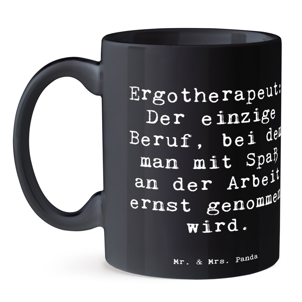 Tasse Spruch Ergotherapeut: Der einzige Beruf, bei dem man mit Spaß an der Arbeit ernst genommen wird. Tasse, Kaffeetasse, Teetasse, Becher, Kaffeebecher, Teebecher, Keramiktasse, Porzellantasse, Büro Tasse, Geschenk Tasse, Tasse Sprüche, Tasse Motive, Kaffeetassen, Tasse bedrucken, Designer Tasse, Cappuccino Tassen, Schöne Teetassen, Beruf, Ausbildung, Jubiläum, Abschied, Rente, Kollege, Kollegin, Geschenk, Schenken, Arbeitskollege, Mitarbeiter, Firma, Danke, Dankeschön