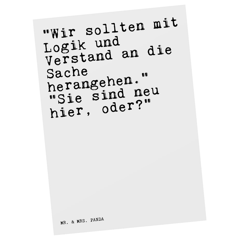 Postkarte Sprüche und Zitate "Wir sollten mit Logik und Verstand an die Sache herangehen." "Sie sind neu hier, oder?" Postkarte, Karte, Geschenkkarte, Grußkarte, Einladung, Ansichtskarte, Geburtstagskarte, Einladungskarte, Dankeskarte, Ansichtskarten, Einladung Geburtstag, Einladungskarten Geburtstag, Spruch, Sprüche, lustige Sprüche, Weisheiten, Zitate, Spruch Geschenke, Spruch Sprüche Weisheiten Zitate Lustig Weisheit Worte