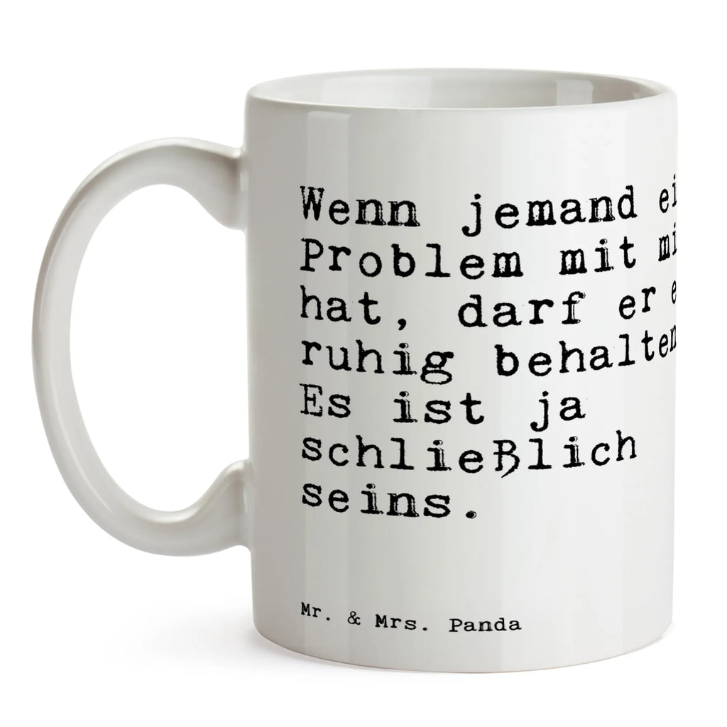 Tasse Sprüche und Zitate Wenn jemand ein Problem mit mir hat, darf er es ruhig behalten. Es ist ja schließlich seins. Tasse, Kaffeetasse, Teetasse, Becher, Kaffeebecher, Teebecher, Keramiktasse, Porzellantasse, Büro Tasse, Geschenk Tasse, Tasse Sprüche, Tasse Motive, Kaffeetassen, Tasse bedrucken, Designer Tasse, Cappuccino Tassen, Schöne Teetassen, Spruch, Sprüche, lustige Sprüche, Weisheiten, Zitate, Spruch Geschenke, Spruch Sprüche Weisheiten Zitate Lustig Weisheit Worte