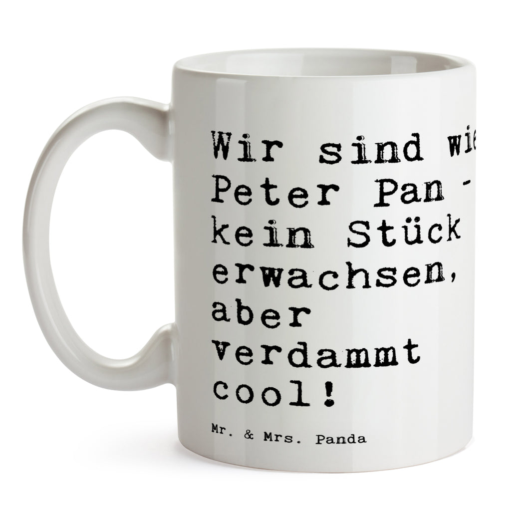 Tasse Sprüche und Zitate Wir sind wie Peter Pan - kein Stück erwachsen, aber verdammt cool! Tasse, Kaffeetasse, Teetasse, Becher, Kaffeebecher, Teebecher, Keramiktasse, Porzellantasse, Büro Tasse, Geschenk Tasse, Tasse Sprüche, Tasse Motive, Kaffeetassen, Tasse bedrucken, Designer Tasse, Cappuccino Tassen, Schöne Teetassen, Spruch, Sprüche, lustige Sprüche, Weisheiten, Zitate, Spruch Geschenke, Spruch Sprüche Weisheiten Zitate Lustig Weisheit Worte