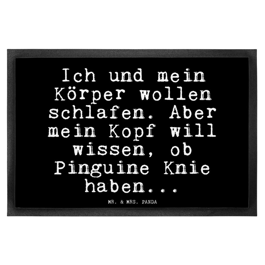 Fußmatte Fun Talk Ich und mein Körper wollen schlafen. Aber mein Kopf will wissen, ob Pinguine Knie haben... Türvorleger, Schmutzmatte, Fußabtreter, Matte, Schmutzfänger, Fußabstreifer, Schmutzfangmatte, Türmatte, Motivfußmatte, Haustürmatte, Vorleger, Fussmatten, Fußmatten, Gummimatte, Fußmatte außen, Fußmatte innen, Fussmatten online, Gummi Matte, Sauberlaufmatte, Fußmatte waschbar, Fußmatte outdoor, Schmutzfangmatte waschbar, Eingangsteppich, Fußabstreifer außen, Fußabtreter außen, Schmutzfangteppich, Fußmatte außen wetterfest, Spruch, Sprüche, lustige Sprüche, Weisheiten, Zitate, Spruch Geschenke, Glizer Spruch Sprüche Weisheiten Zitate Lustig Weisheit Worte