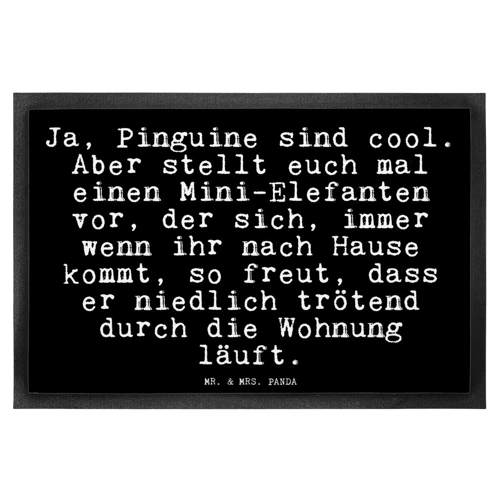 Fußmatte Fun Talk Ja, Pinguine sind cool. Aber stellt euch mal einen Mini-Elefanten vor, der sich, immer wenn ihr nach Hause kommt, so freut, dass er niedlich trötend durch die Wohnung läuft. Türvorleger, Schmutzmatte, Fußabtreter, Matte, Schmutzfänger, Fußabstreifer, Schmutzfangmatte, Türmatte, Motivfußmatte, Haustürmatte, Vorleger, Fussmatten, Fußmatten, Gummimatte, Fußmatte außen, Fußmatte innen, Fussmatten online, Gummi Matte, Sauberlaufmatte, Fußmatte waschbar, Fußmatte outdoor, Schmutzfangmatte waschbar, Eingangsteppich, Fußabstreifer außen, Fußabtreter außen, Schmutzfangteppich, Fußmatte außen wetterfest, Spruch, Sprüche, lustige Sprüche, Weisheiten, Zitate, Spruch Geschenke, Glizer Spruch Sprüche Weisheiten Zitate Lustig Weisheit Worte