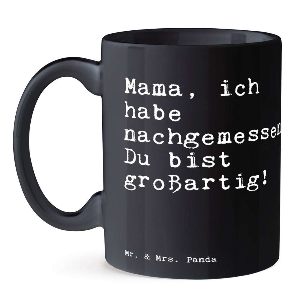 Tasse Sprüche und Zitate Mama, ich habe nachgemessen. Du bist großartig! Tasse, Kaffeetasse, Teetasse, Becher, Kaffeebecher, Teebecher, Keramiktasse, Porzellantasse, Büro Tasse, Geschenk Tasse, Tasse Sprüche, Tasse Motive, Spruch, Sprüche, lustige Sprüche, Weisheiten, Zitate, Spruch Geschenke, Spruch Sprüche Weisheiten Zitate Lustig Weisheit Worte