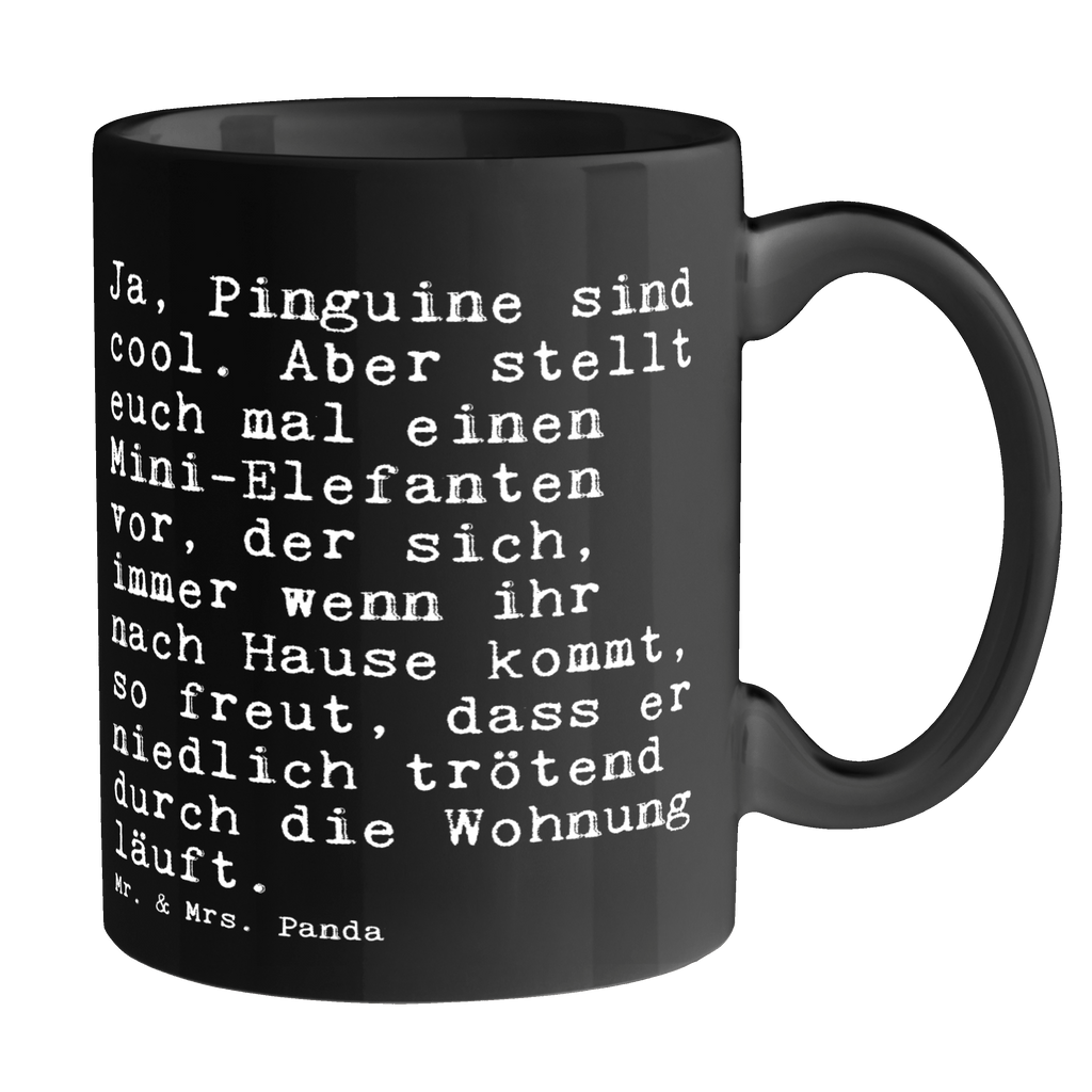 Tasse Sprüche und Zitate Ja, Pinguine sind cool. Aber stellt euch mal einen Mini-Elefanten vor, der sich, immer wenn ihr nach Hause kommt, so freut, dass er niedlich trötend durch die Wohnung läuft. Tasse, Kaffeetasse, Teetasse, Becher, Kaffeebecher, Teebecher, Keramiktasse, Porzellantasse, Büro Tasse, Geschenk Tasse, Tasse Sprüche, Tasse Motive, Spruch, Sprüche, lustige Sprüche, Weisheiten, Zitate, Spruch Geschenke, Spruch Sprüche Weisheiten Zitate Lustig Weisheit Worte