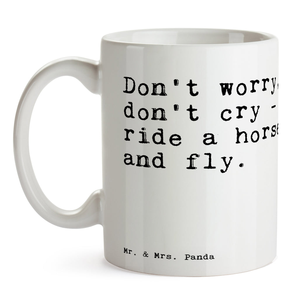 Tasse Don't worry, don't cry... Tasse, Kaffeetasse, Teetasse, Becher, Kaffeebecher, Teebecher, Keramiktasse, Porzellantasse, Büro Tasse, Geschenk Tasse, Tasse Sprüche, Tasse Motive, Kaffeetassen, Tasse bedrucken, Designer Tasse, Cappuccino Tassen, Schöne Teetassen, Spruch, Sprüche, lustige Sprüche, Weisheiten, Zitate, Spruch Geschenke, Spruch Sprüche Weisheiten Zitate Lustig Weisheit Worte