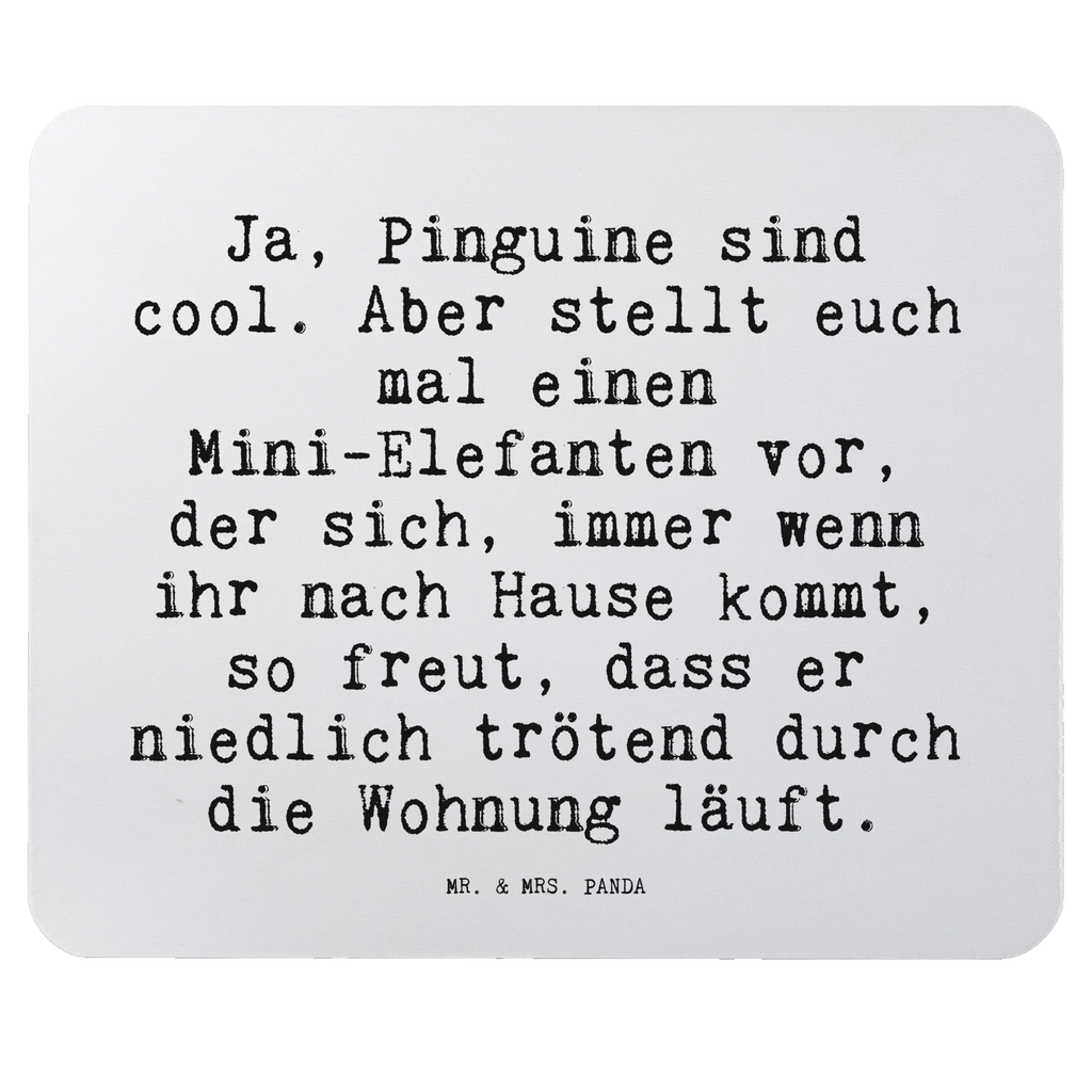 Mauspad Sprüche und Zitate Ja, Pinguine sind cool. Aber stellt euch mal einen Mini-Elefanten vor, der sich, immer wenn ihr nach Hause kommt, so freut, dass er niedlich trötend durch die Wohnung läuft. Mousepad, Computer zubehör, Büroausstattung, PC Zubehör, Arbeitszimmer, Mauspad, Einzigartiges Mauspad, Designer Mauspad, Mausunterlage, Mauspad Büro, Spruch, Sprüche, lustige Sprüche, Weisheiten, Zitate, Spruch Geschenke, Spruch Sprüche Weisheiten Zitate Lustig Weisheit Worte