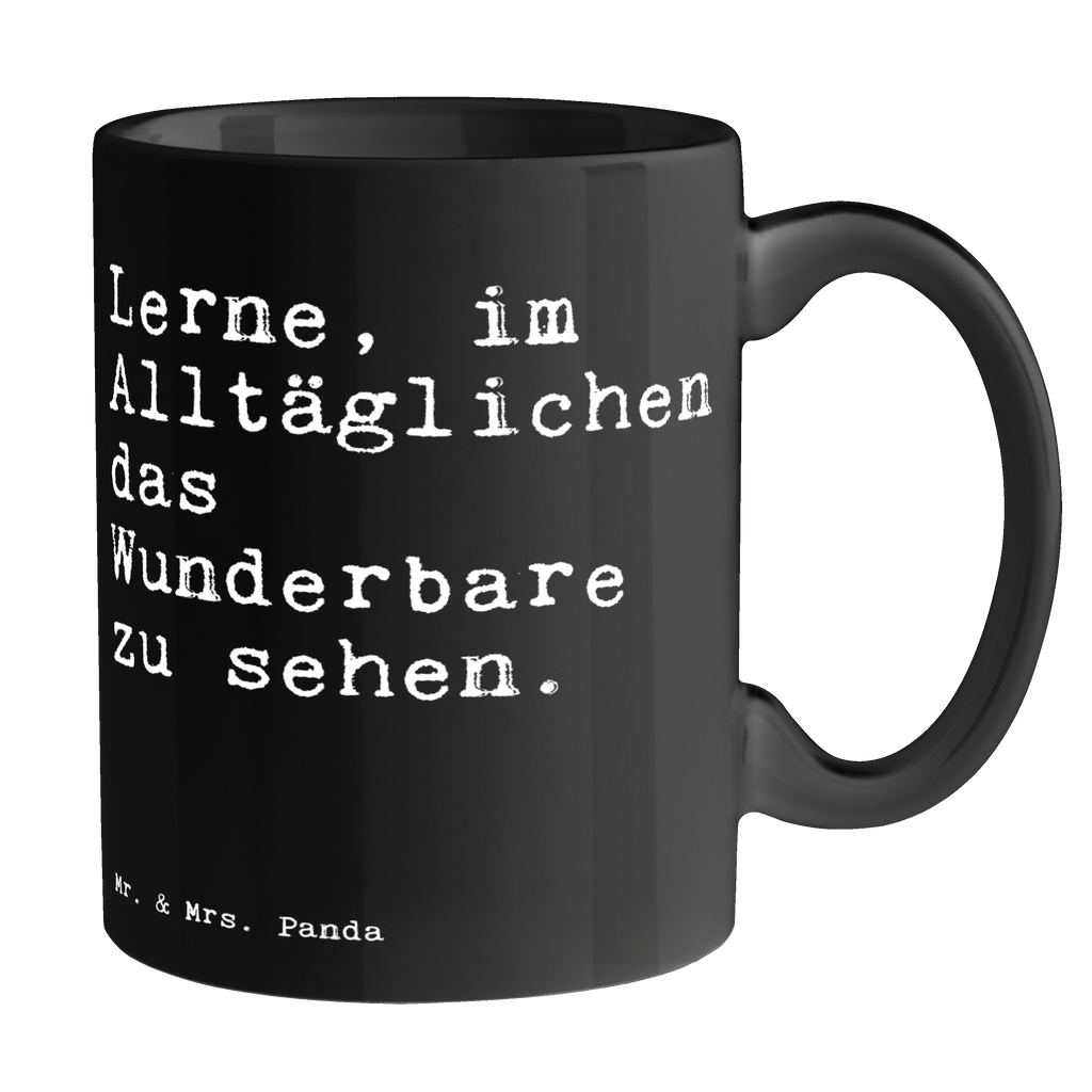 Tasse Sprüche und Zitate Lerne, im Alltäglichen das Wunderbare zu sehen. Tasse, Kaffeetasse, Teetasse, Becher, Kaffeebecher, Teebecher, Keramiktasse, Porzellantasse, Büro Tasse, Geschenk Tasse, Tasse Sprüche, Tasse Motive, Kaffeetassen, Tasse bedrucken, Designer Tasse, Cappuccino Tassen, Schöne Teetassen, Spruch, Sprüche, lustige Sprüche, Weisheiten, Zitate, Spruch Geschenke, Spruch Sprüche Weisheiten Zitate Lustig Weisheit Worte