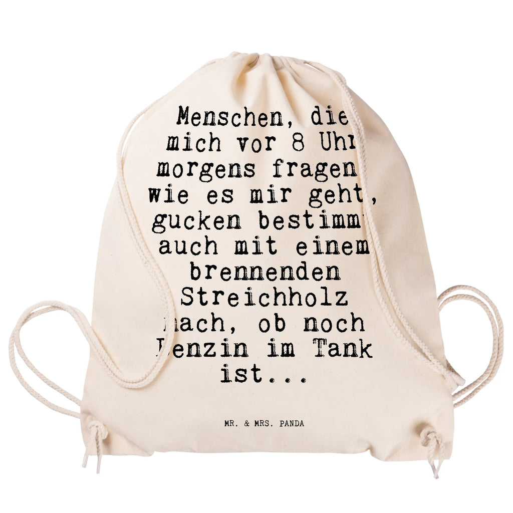 Sportbeutel Sprüche und Zitate Menschen, die mich vor 8 Uhr morgens fragen, wie es mir geht, gucken bestimmt auch mit einem brennenden Streichholz nach, ob noch Benzin im Tank ist... Sportbeutel, Turnbeutel, Beutel, Sporttasche, Tasche, Stoffbeutel, Sportbeutel Kinder, Gymsack, Beutel Rucksack, Kleine Sporttasche, Sportzubehör, Turnbeutel Baumwolle, Spruch, Sprüche, lustige Sprüche, Weisheiten, Zitate, Spruch Geschenke, Spruch Sprüche Weisheiten Zitate Lustig Weisheit Worte