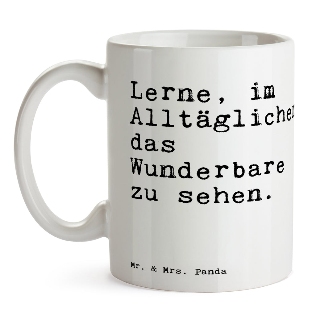 Tasse Sprüche und Zitate Lerne, im Alltäglichen das Wunderbare zu sehen. Tasse, Kaffeetasse, Teetasse, Becher, Kaffeebecher, Teebecher, Keramiktasse, Porzellantasse, Büro Tasse, Geschenk Tasse, Tasse Sprüche, Tasse Motive, Kaffeetassen, Tasse bedrucken, Designer Tasse, Cappuccino Tassen, Schöne Teetassen, Spruch, Sprüche, lustige Sprüche, Weisheiten, Zitate, Spruch Geschenke, Spruch Sprüche Weisheiten Zitate Lustig Weisheit Worte