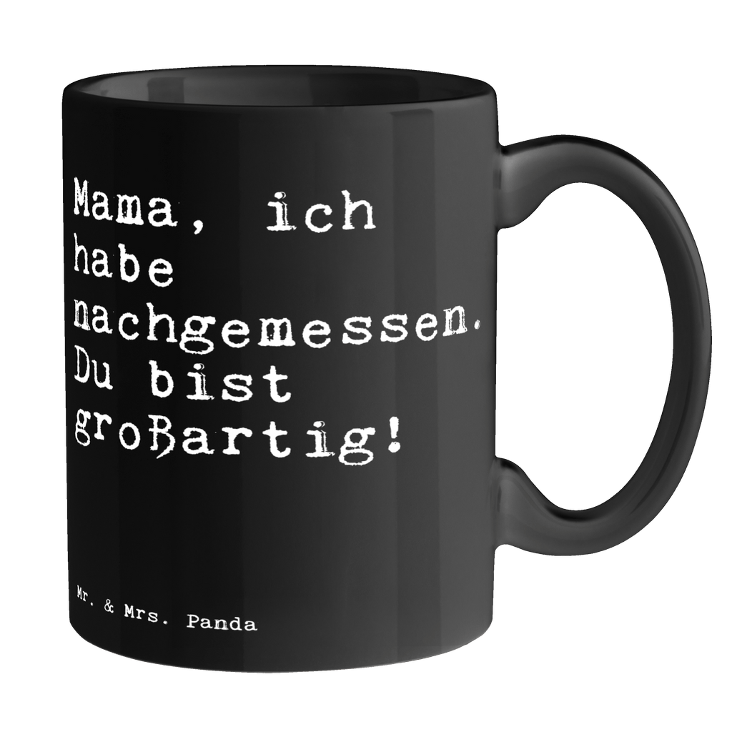 Tasse Sprüche und Zitate Mama, ich habe nachgemessen. Du bist großartig! Tasse, Kaffeetasse, Teetasse, Becher, Kaffeebecher, Teebecher, Keramiktasse, Porzellantasse, Büro Tasse, Geschenk Tasse, Tasse Sprüche, Tasse Motive, Spruch, Sprüche, lustige Sprüche, Weisheiten, Zitate, Spruch Geschenke, Spruch Sprüche Weisheiten Zitate Lustig Weisheit Worte