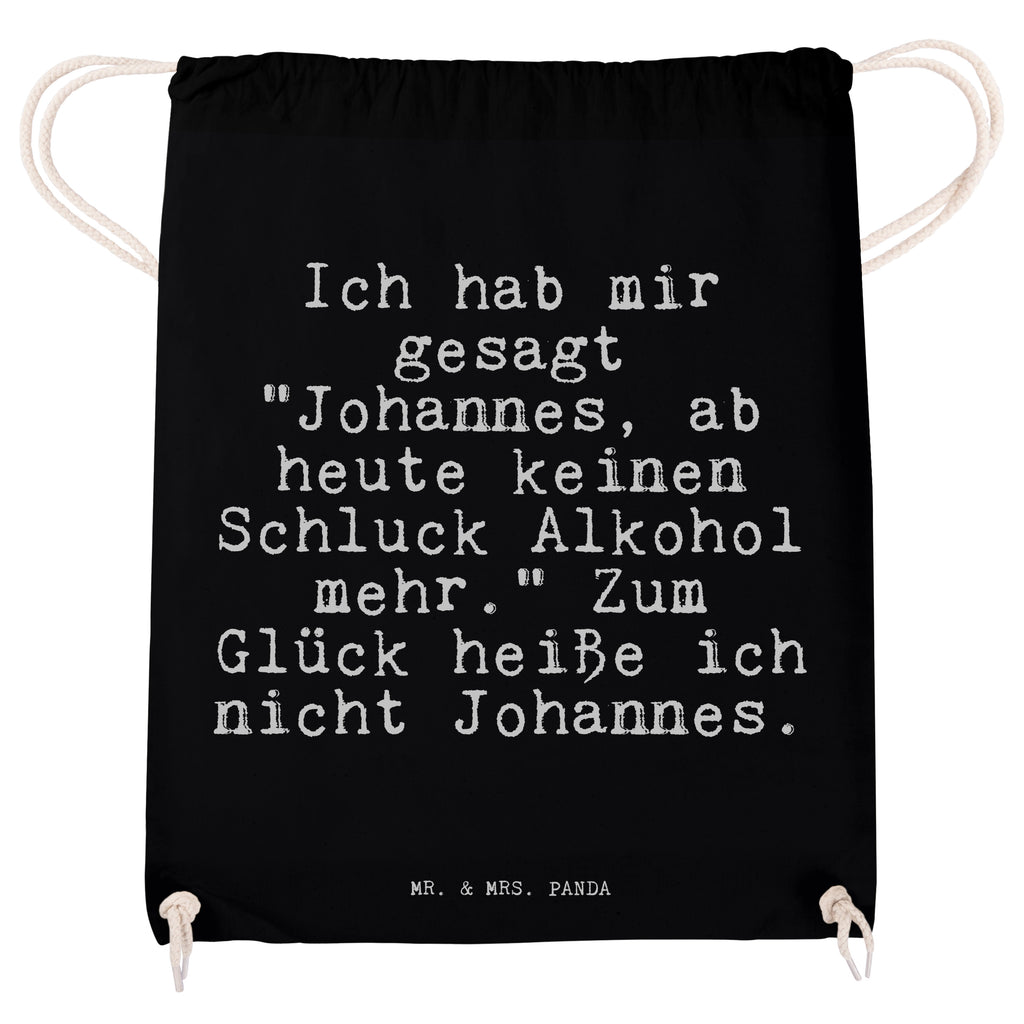 Sportbeutel Sprüche und Zitate Ich hab mir gesagt "Johannes, ab heute keinen Schluck Alkohol mehr." Zum Glück heiße ich nicht Johannes. Sportbeutel, Turnbeutel, Beutel, Sporttasche, Tasche, Stoffbeutel, Sportbeutel Kinder, Gymsack, Beutel Rucksack, Kleine Sporttasche, Sportzubehör, Turnbeutel Baumwolle, Spruch, Sprüche, lustige Sprüche, Weisheiten, Zitate, Spruch Geschenke, Spruch Sprüche Weisheiten Zitate Lustig Weisheit Worte